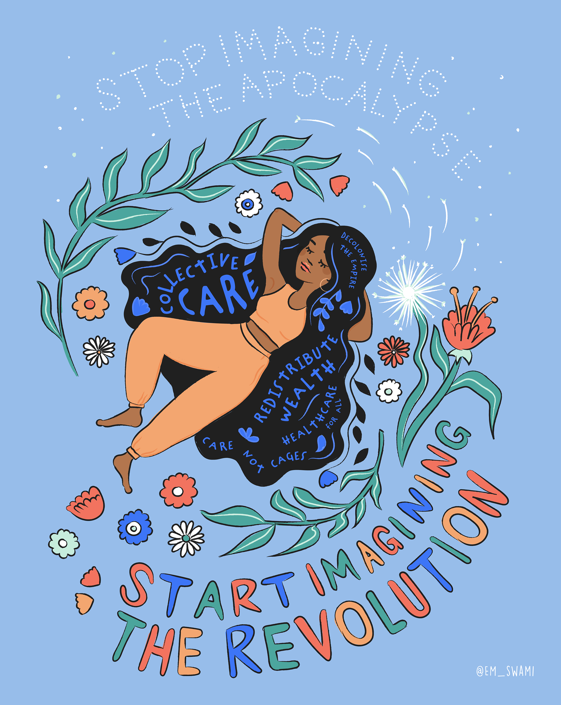 digital illustration of femme laying back and daydreaming. Text reads "Stop Imagining the Apocalypse, Start Imagining the Revolution. Text floats inside her long black hair, reading 'collective care, redistribute wealth, decolonise the empire etc. background is light blue and femme surrounded by red, orange and white flowers and green leaves