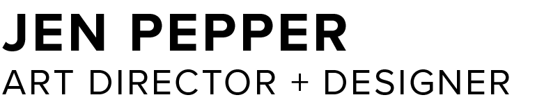 JEN PEPPER •  ART DIRECTOR & DESIGNER