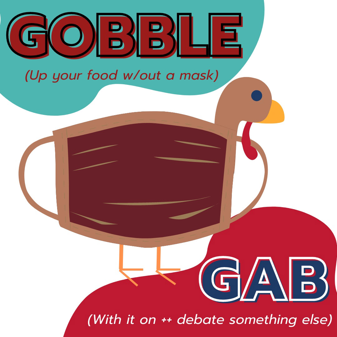 The only thing that should be getting spread at Thanksgiving dinner is butter. Don’t make your grandma’s casserole actually killer. Consider your family’s safety (and conceal your mouthful of seconds😉) by wearing a mask when you can’t be outside or socially distanced!